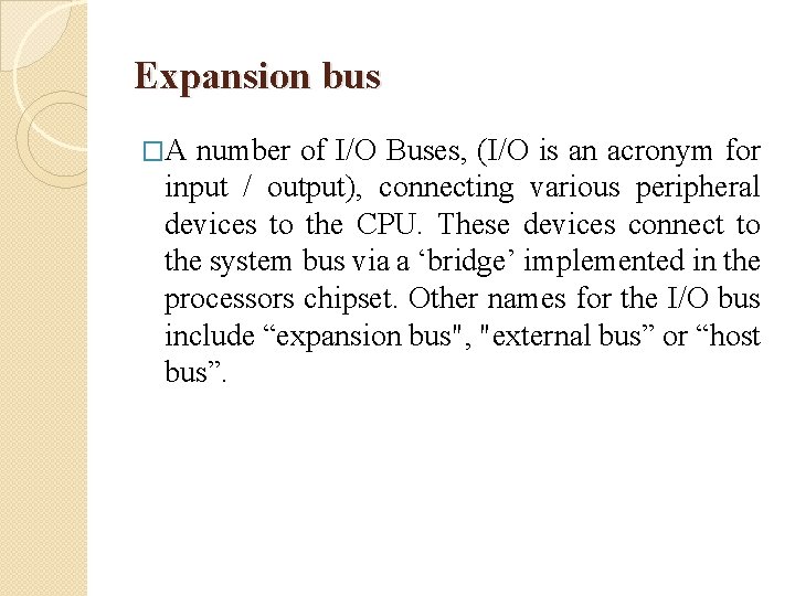 Expansion bus �A number of I/O Buses, (I/O is an acronym for input /