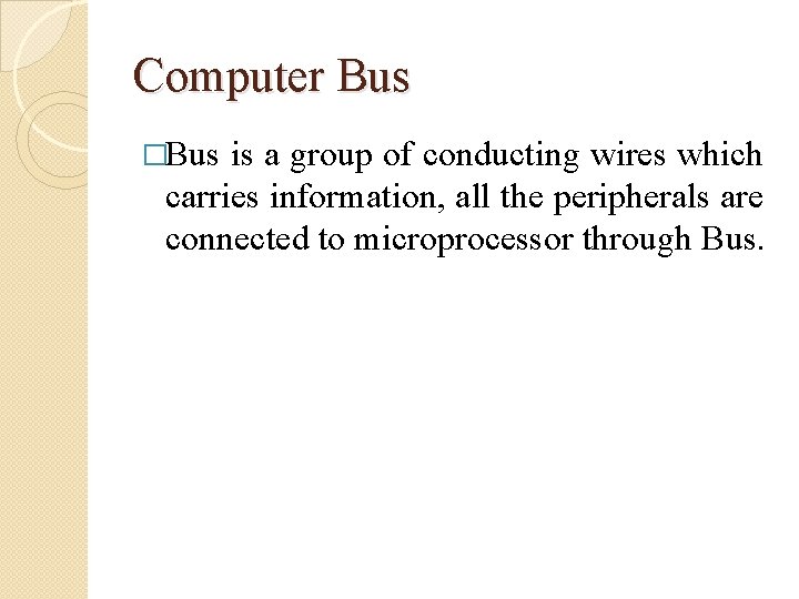 Computer Bus �Bus is a group of conducting wires which carries information, all the