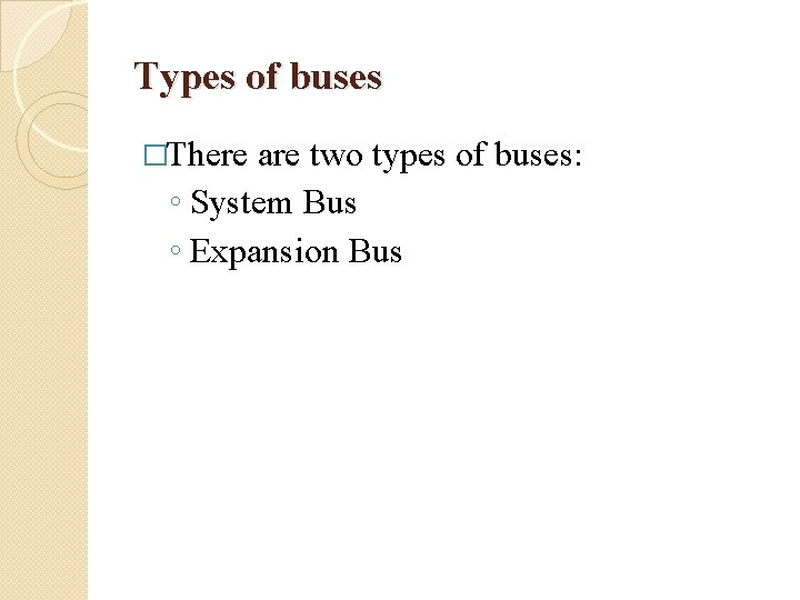 Types of buses �There are two types of buses: ◦ System Bus ◦ Expansion