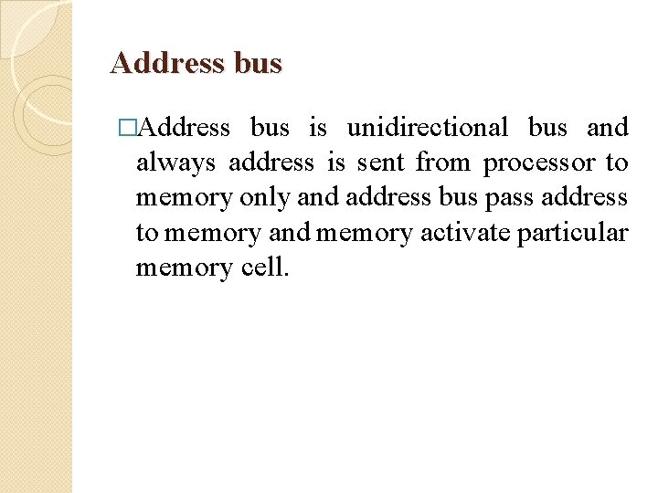 Address bus �Address bus is unidirectional bus and always address is sent from processor