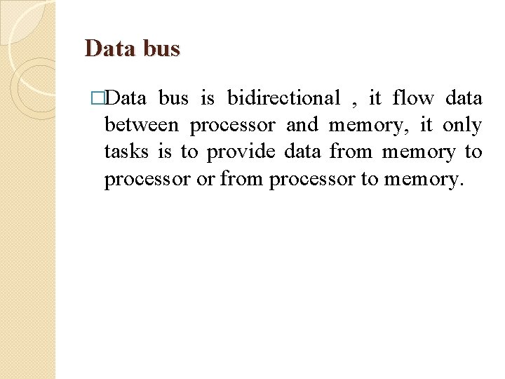 Data bus �Data bus is bidirectional , it flow data between processor and memory,