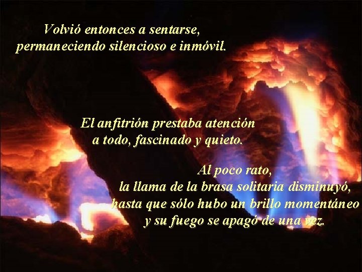 Volvió entonces a sentarse, permaneciendo silencioso e inmóvil. El anfitrión prestaba atención a todo, Volvió entonces a sentarse, permaneciendo silencioso e inmóvil. El anfitrión prestaba atención a todo,