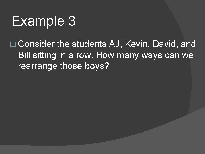 Example 3 � Consider the students AJ, Kevin, David, and Bill sitting in a