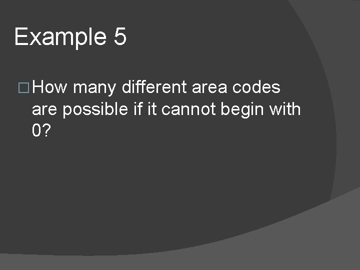 Example 5 � How many different area codes are possible if it cannot begin