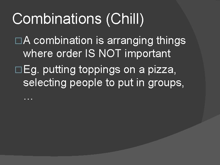 Combinations (Chill) �A combination is arranging things where order IS NOT important � Eg.