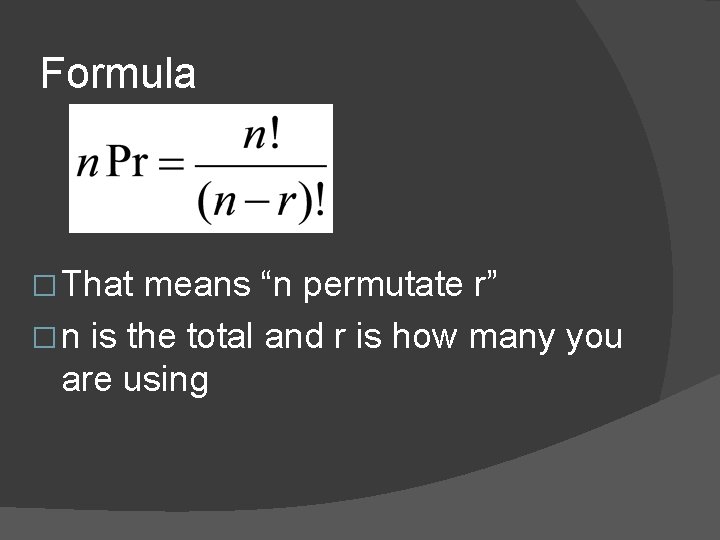 Formula � That means “n permutate r” � n is the total and r