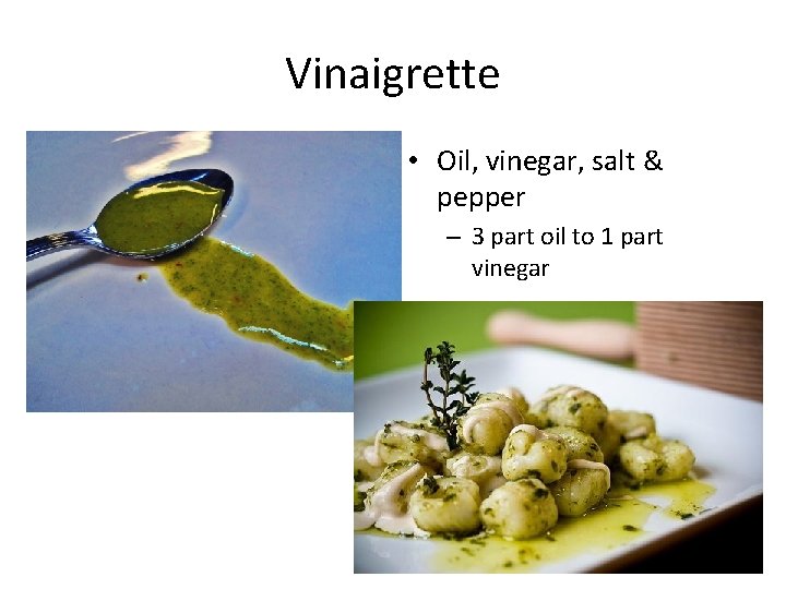 Vinaigrette • Oil, vinegar, salt & pepper – 3 part oil to 1 part