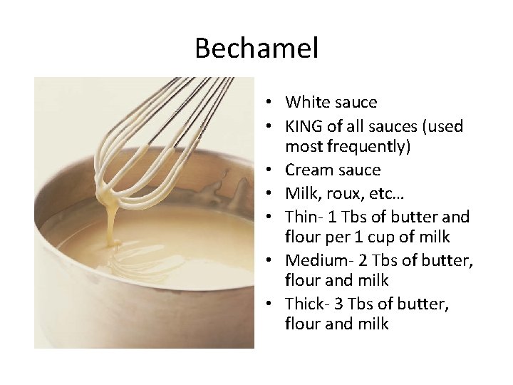 Bechamel • White sauce • KING of all sauces (used most frequently) • Cream