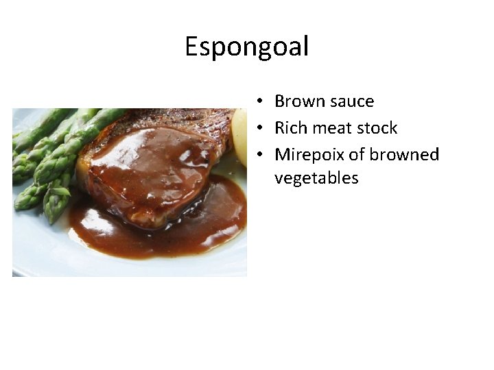 Espongoal • Brown sauce • Rich meat stock • Mirepoix of browned vegetables 