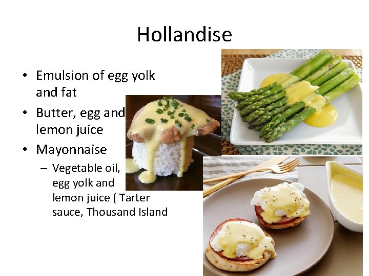 Hollandise • Emulsion of egg yolk and fat • Butter, egg and lemon juice