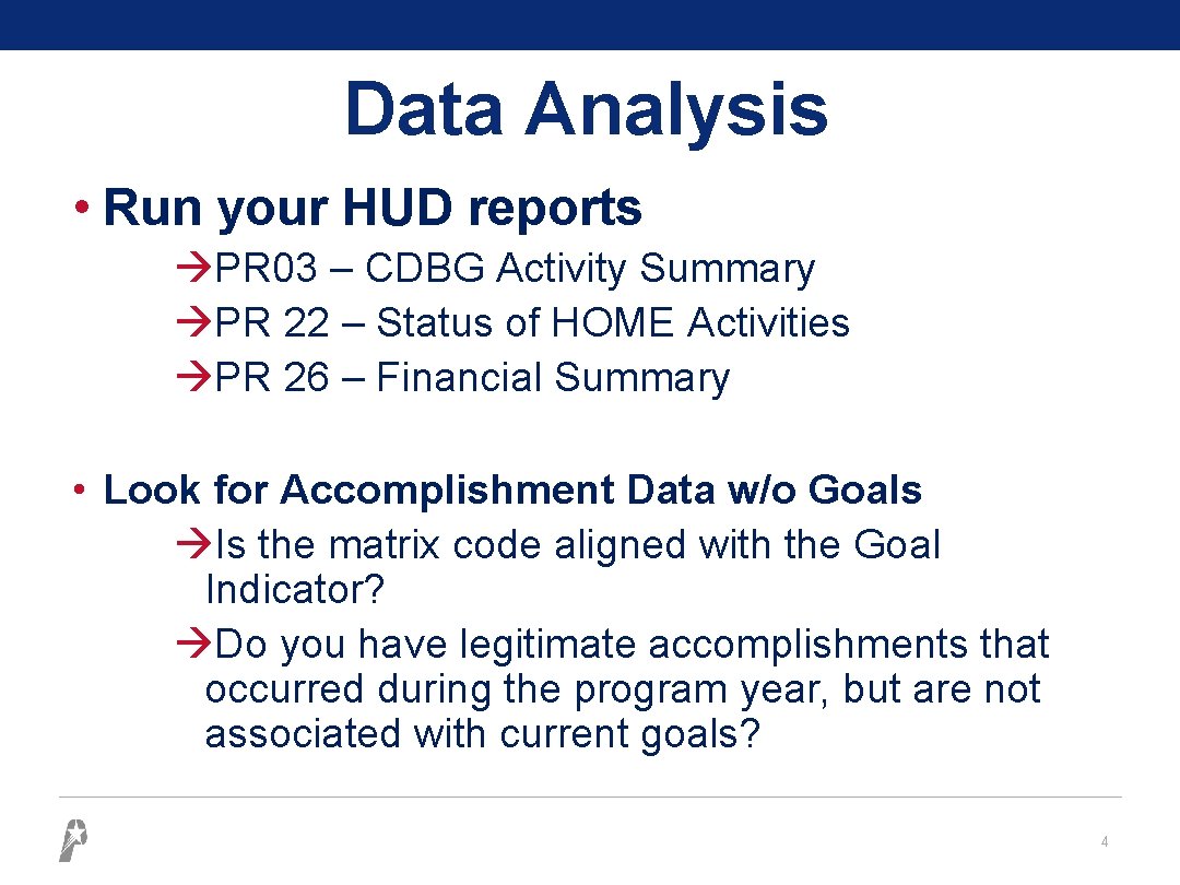 Data Analysis • Run your HUD reports àPR 03 – CDBG Activity Summary àPR
