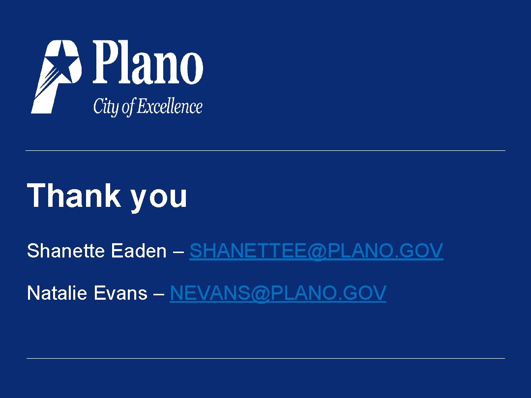 Thank you Shanette Eaden – SHANETTEE@PLANO. GOV Natalie Evans – NEVANS@PLANO. GOV 