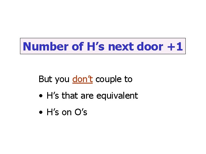 Number of H’s next door +1 But you don’t couple to • H’s that