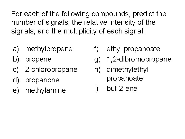 For each of the following compounds, predict the number of signals, the relative intensity