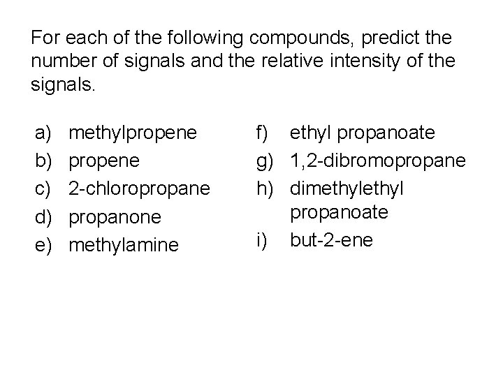 For each of the following compounds, predict the number of signals and the relative