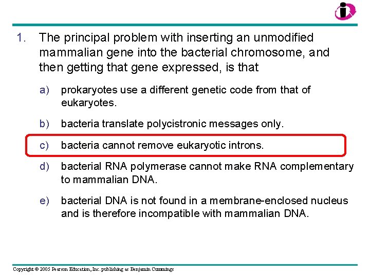 1. The principal problem with inserting an unmodified mammalian gene into the bacterial chromosome,