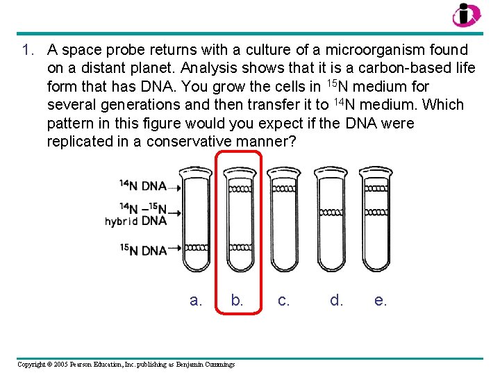 1. A space probe returns with a culture of a microorganism found on a