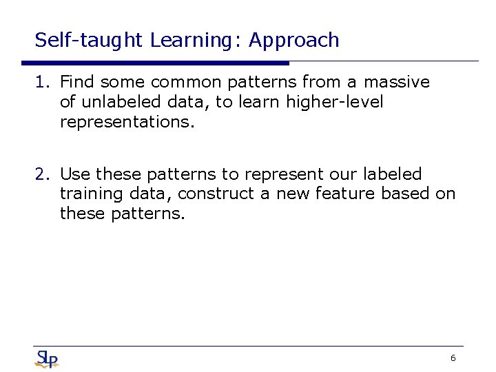 Self-taught Learning: Approach 1. Find some common patterns from a massive of unlabeled data,