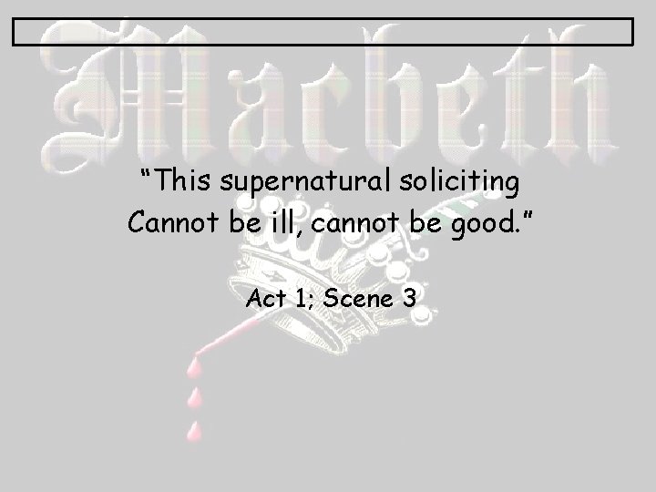 “This supernatural soliciting Cannot be ill, cannot be good. ” Act 1; Scene 3