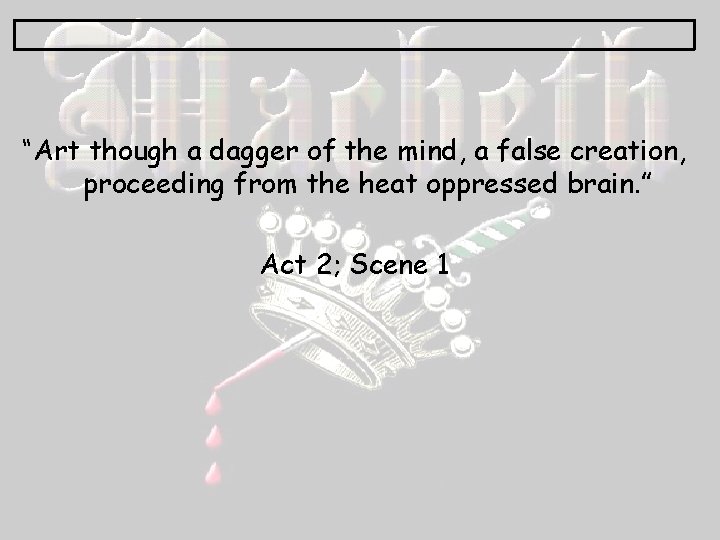 “Art though a dagger of the mind, a false creation, proceeding from the heat