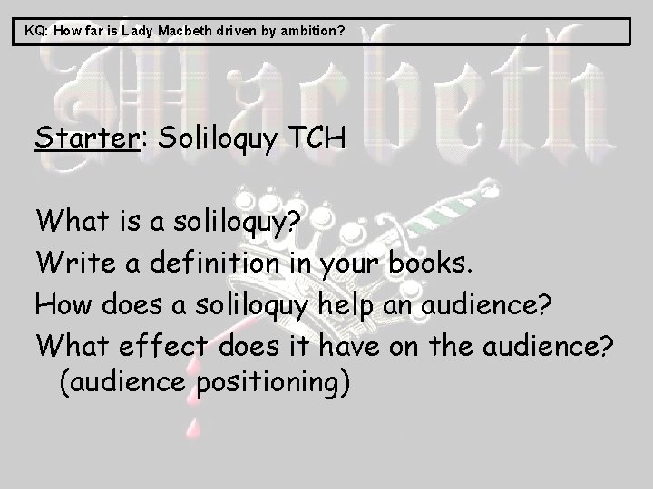 KQ: How far is Lady Macbeth driven by ambition? Starter: Soliloquy TCH What is