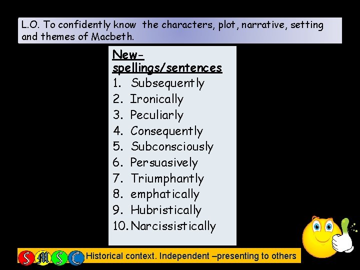 L. O. To confidently know the characters, plot, narrative, setting and themes of Macbeth.