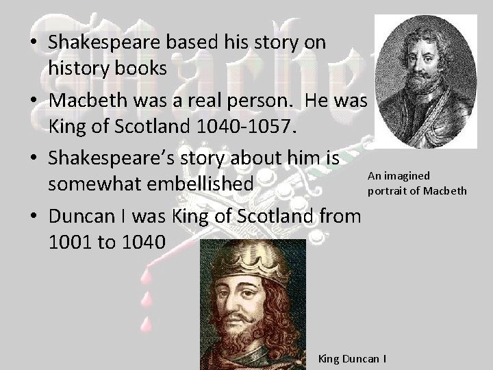  • Shakespeare based his story on history books • Macbeth was a real