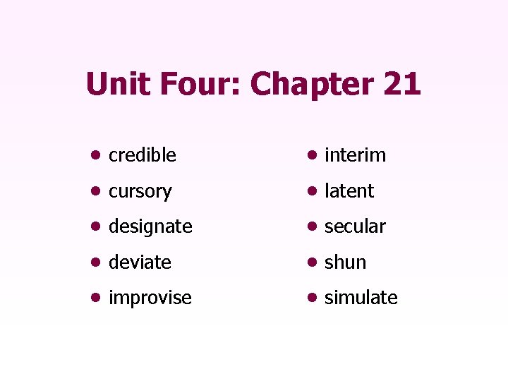 Unit Four: Chapter 21 • credible • interim • cursory • latent • designate