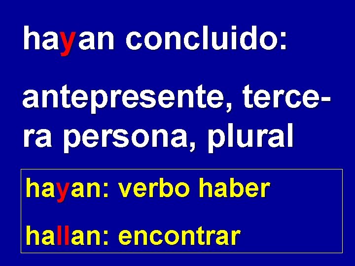 hayan concluido: antepresente, terce ra persona, plural hayan: verbo haber hallan: encontrar 