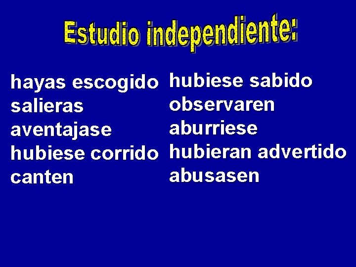 hayas escogido salieras aventajase hubiese corrido canten hubiese sabido observaren aburriese hubieran advertido abusasen