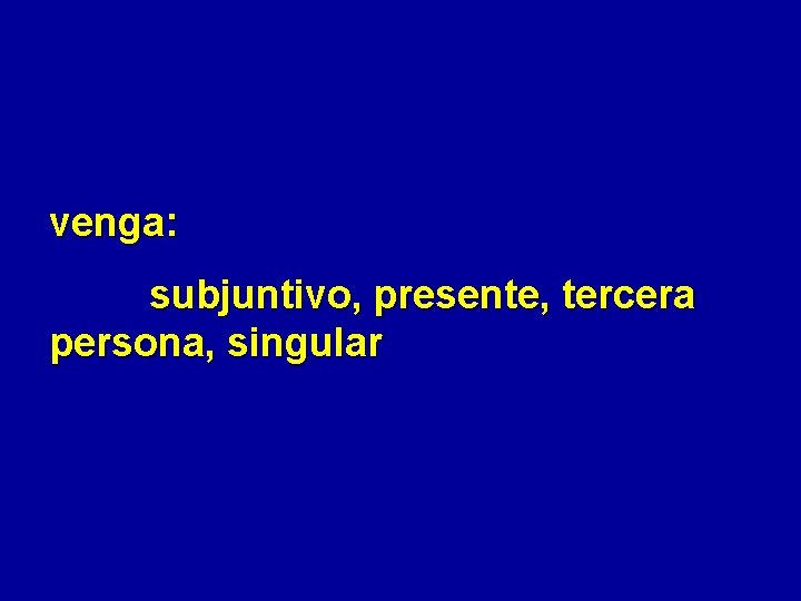 venga: subjuntivo, presente, tercera persona, singular 