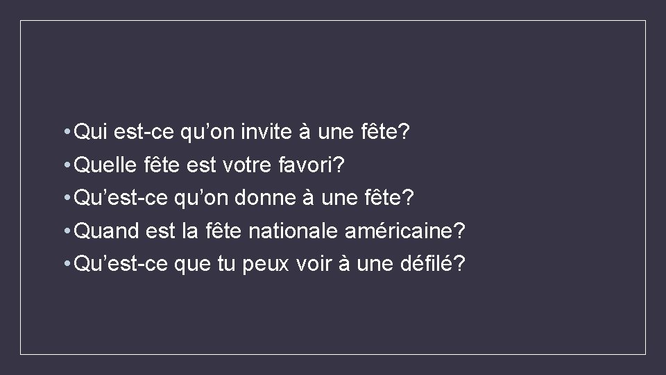  • Qui est-ce qu’on invite à une fête? • Quelle fête est votre