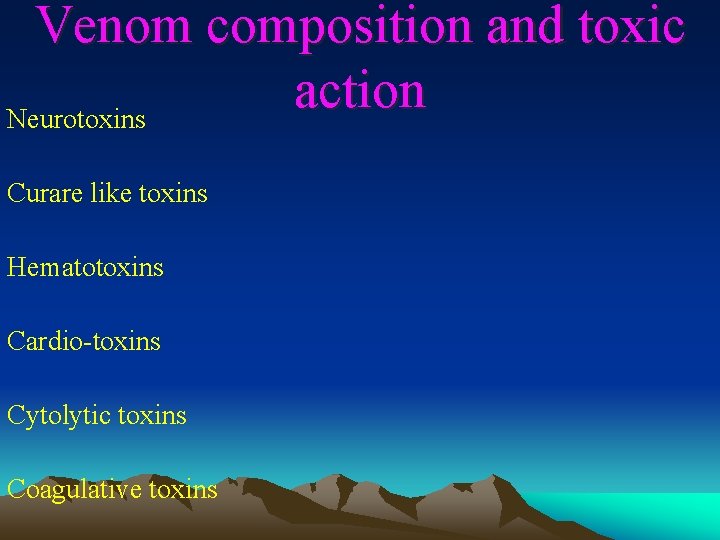 Venom composition and toxic action Neurotoxins Curare like toxins Hematotoxins Cardio-toxins Cytolytic toxins Coagulative
