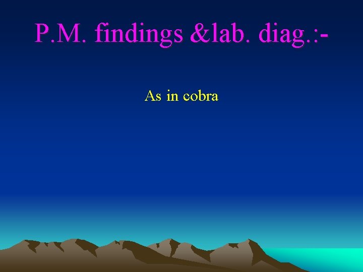 P. M. findings &lab. diag. : As in cobra 