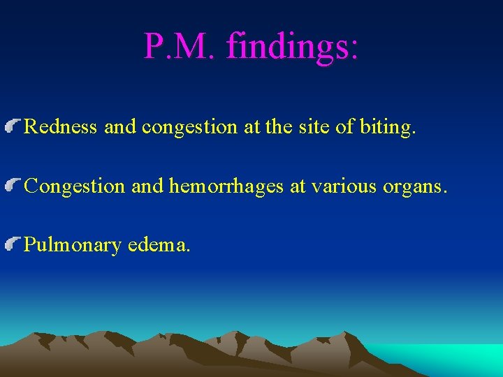 P. M. findings: Redness and congestion at the site of biting. Congestion and hemorrhages