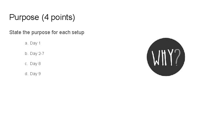 Purpose (4 points) State the purpose for each setup a. Day 1 b. Day Purpose (4 points) State the purpose for each setup a. Day 1 b. Day