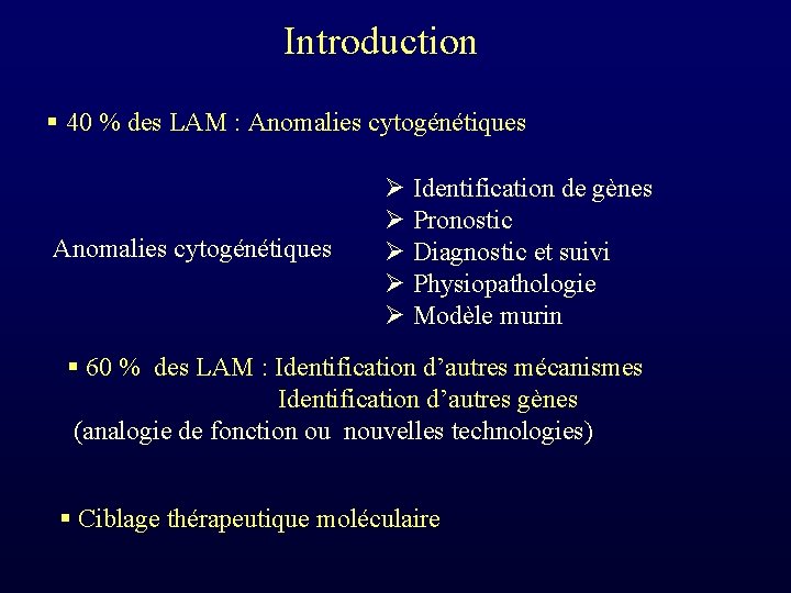 Introduction § 40 % des LAM : Anomalies cytogénétiques Ø Identification de gènes Ø