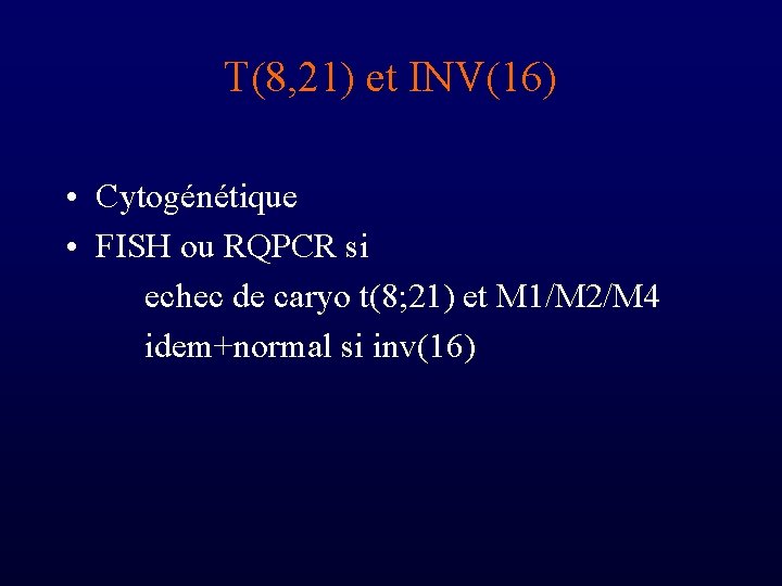 T(8, 21) et INV(16) • Cytogénétique • FISH ou RQPCR si echec de caryo