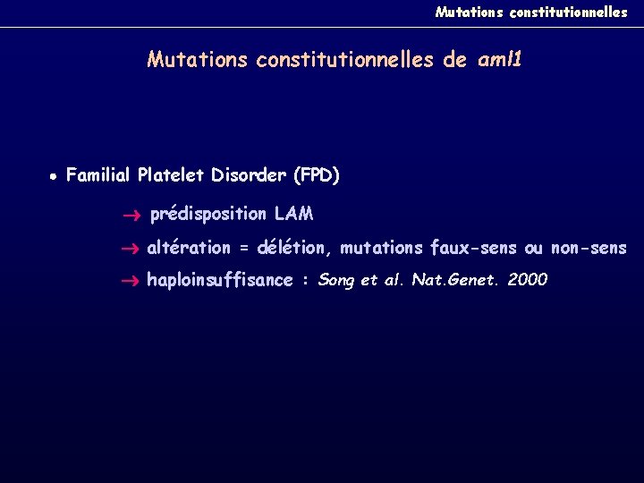 Mutations constitutionnelles de aml 1 Familial Platelet Disorder (FPD) prédisposition LAM altération = délétion,