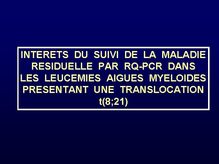 INTERETS DU SUIVI DE LA MALADIE RESIDUELLE PAR RQ-PCR DANS LES LEUCEMIES AIGUES MYELOIDES