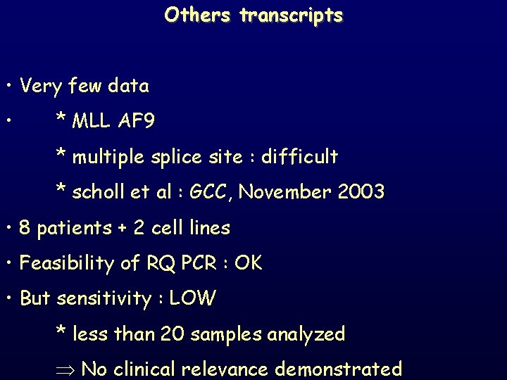 Others transcripts • Very few data • * MLL AF 9 * multiple splice