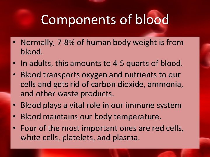 Components of blood • Normally, 7 -8% of human body weight is from blood.