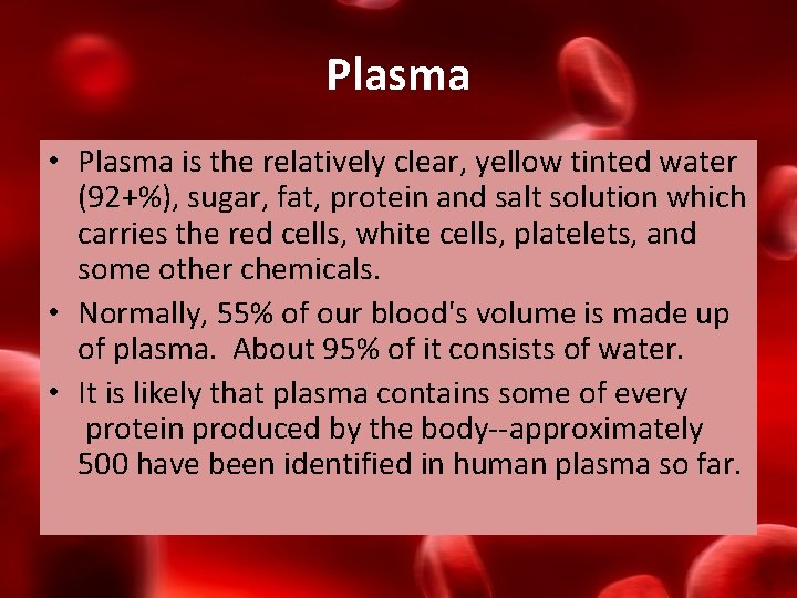 Plasma • Plasma is the relatively clear, yellow tinted water (92+%), sugar, fat, protein