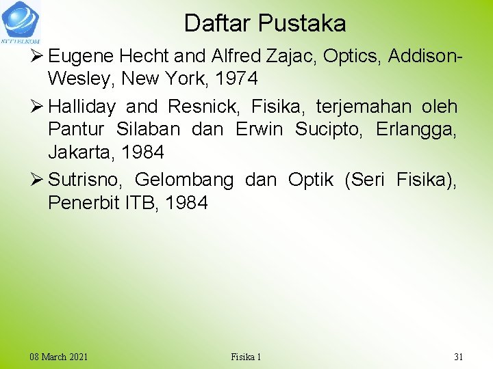 Daftar Pustaka Ø Eugene Hecht and Alfred Zajac, Optics, Addison. Wesley, New York, 1974