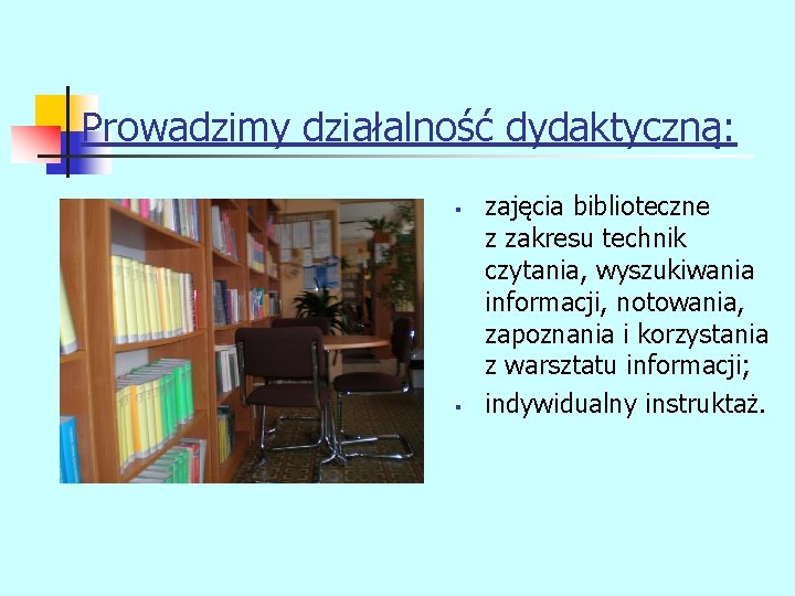 Prowadzimy działalność dydaktyczną: § § zajęcia biblioteczne z zakresu technik czytania, wyszukiwania informacji, notowania,