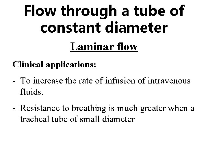 Flow through a tube of constant diameter Laminar flow Clinical applications: - To increase