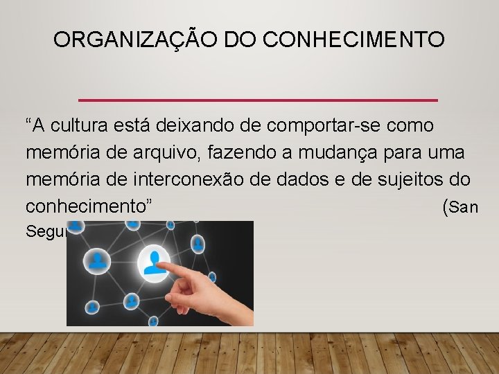 ORGANIZAÇÃO DO CONHECIMENTO “A cultura está deixando de comportar-se como memória de arquivo, fazendo