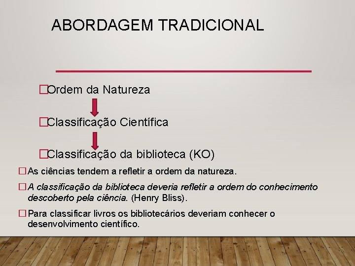 ABORDAGEM TRADICIONAL �Ordem da Natureza �Classificação Científica �Classificação da biblioteca (KO) � As ciências