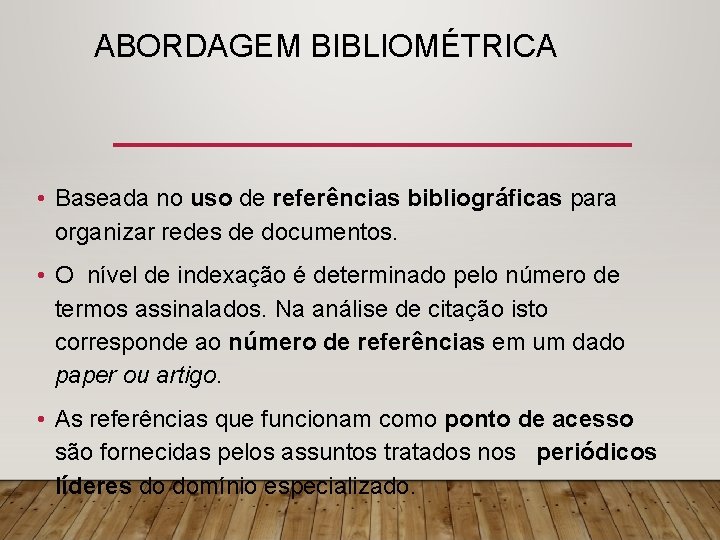 ABORDAGEM BIBLIOMÉTRICA • Baseada no uso de referências bibliográficas para organizar redes de documentos.