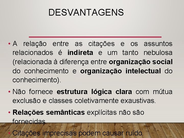 DESVANTAGENS • A relação entre as citações e os assuntos relacionados é indireta e